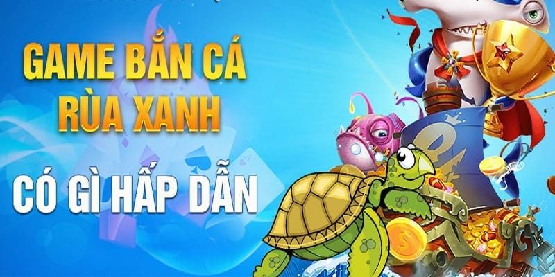 Tham gia hành trình săn cá đầy thú vị từ Bắn cá rùa xanh